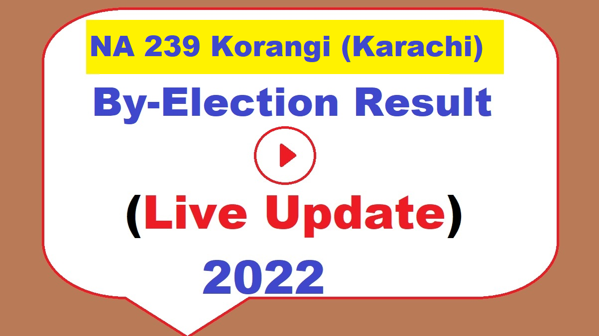 NA 239 Korangi Karachi By Election Result Live Update 16 Oct 2022 PTI vs MQM Pakistan
