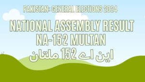 Result NA 152 Multan, Vote Counting, Winner 2024